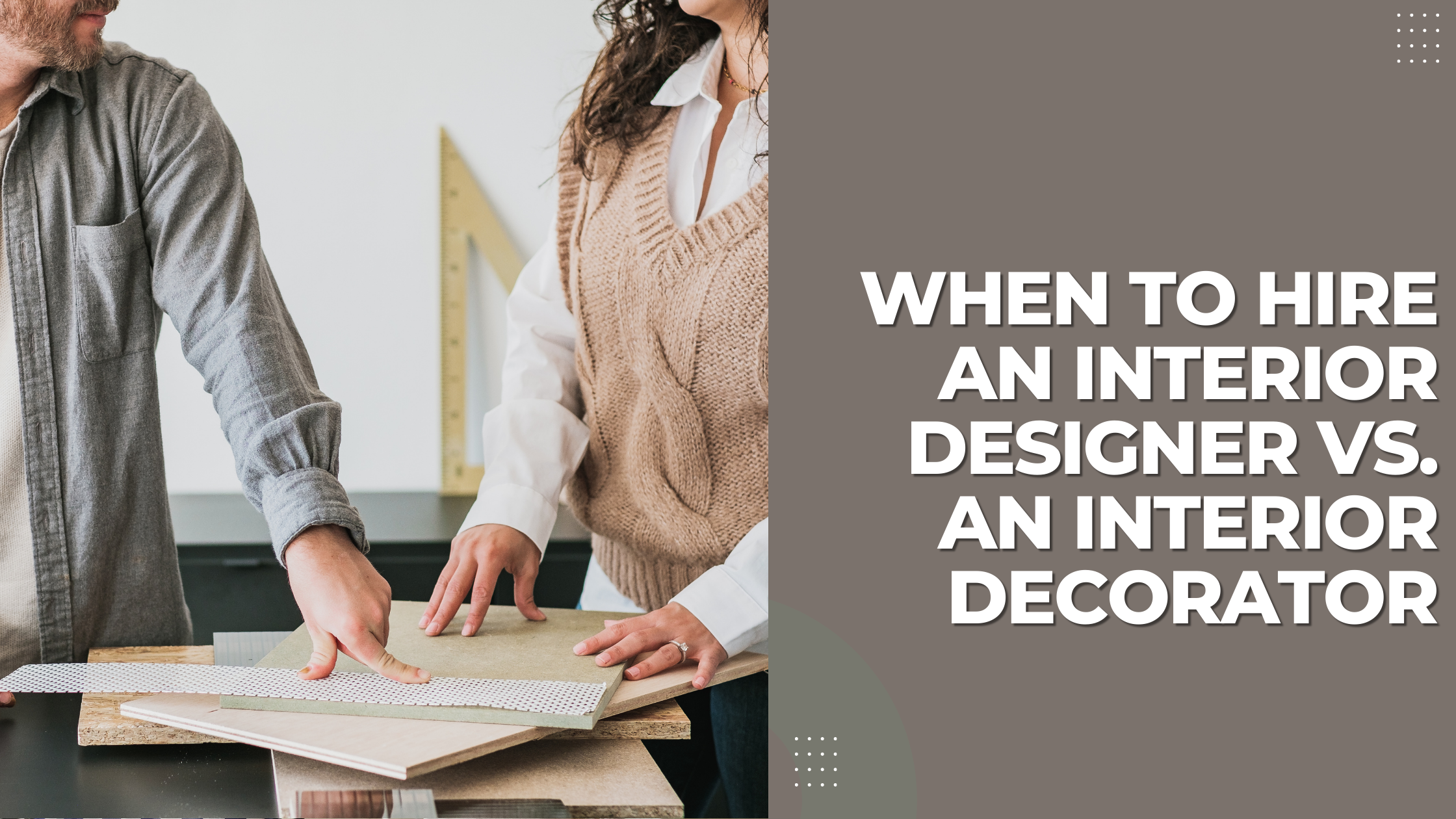 When to Hire an Interior Designer vs. an Interior Decorator